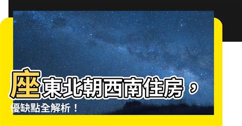 東北朝西南|【座東北朝西南優缺點】座東北朝西南住房，優缺點全。